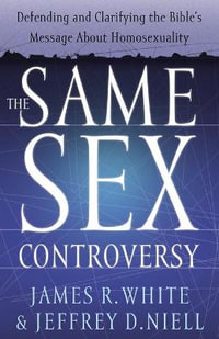 The Same Sex Controversy â" Defending and Clarifying the Bible`s Message About Homosexuality - James R. White