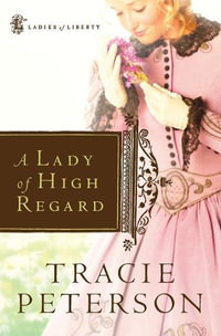 A Lady of High Regard : Ladies of Liberty - Tracie Peterson