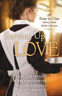 Serving Up Love - A Four-in-One Harvey House Brides Collection - Tracie Peterson