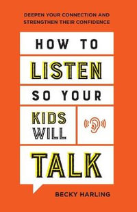 How to Listen So Your Kids Will Talk - Deepen Your Connection and Strengthen Their Confidence - Becky Harling