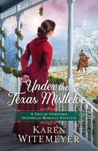 Under the Texas Mistletoe - A Trio of Christmas Historical Romance Novellas - Karen Witemeyer