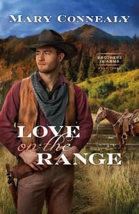 Love on the Range : Brothers in Arms - Mary Connealy