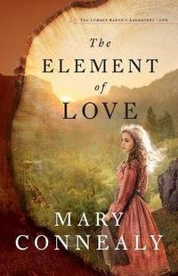 The Element of Love : Lumber Baron's Daughters - Mary Connealy