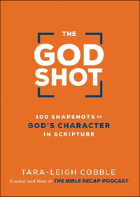 The God Shot - 100 Snapshots of God`s Character in Scripture - Tara-leigh Cobble