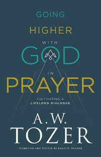 Going Higher With God in Prayer : Cultivating a Lifelong Dialogue - A. W. Tozer