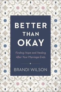 Better Than Okay - Finding Hope and Healing After Your Marriage Ends - Brandi Wilson