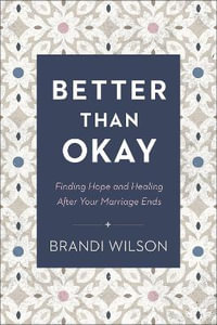 Better Than Okay : Finding Hope and Healing After Your Marriage Ends - Brandi Wilson