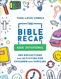 The Bible Recap Kids` Devotional - 365 Reflections and Activities for Children and Families - Tara-leigh Cobble