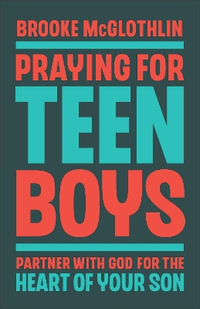 Praying for Teen Boys : Partner with God for the Heart of Your Son - Brooke McGlothlin