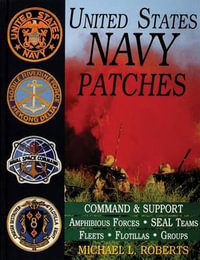 United States Navy Patches Series Vol IV : Vol IV: Amphibious Forces, SEAL Teams, Fleets, Flotillas, Groups - MICHAEL L. ROBERTS