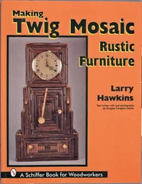 Making Twig Maic Rustic Furniture : Schiffer Book for Woodworkers - LARRY HAWKINS