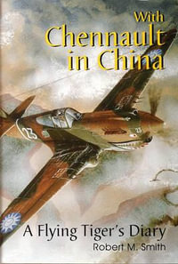 With Chennault in China : a Flying Tiger's Diary - ROBERT M. SMITH