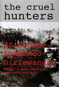 The Cruel Hunters : SS-Sonderkommando Dirlewanger Hitler's Most Notorious Anti-Partisan Unit : Hilter's Most Notorious Anti-Partisan Unit - FRENCH L. MACLEAN