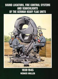 Sound Locators, Fire Control Systems and Searchlights of the German Heavy Flak Units 1939-1945 : Schiffer Military History - WERNER MÜLLER