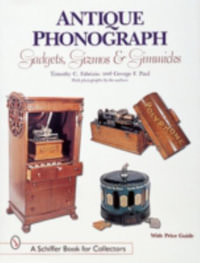 Antique Phonograph Gadgets, Gizm, and Gimmicks : Schiffer Book for Collectors - TIMOTHY C. FABRIZIO