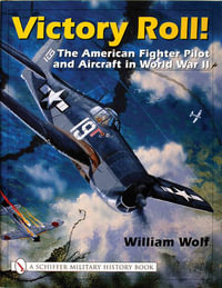 Victory Roll : The American Fighter Pilot and Aircraft in World War II - WILLIAM WOLF