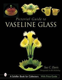 Pictorial Guide to Vaseline Glass : Schiffer Book for Collectors - SUE C. DAVIS