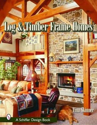 Log and Timber Frame Homes : Schiffer Design Book - TINA SKINNER