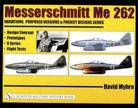 Messerschmitt Me 262 : Variations, Pred Versions and Project Designs Series: Design Concept, Prototypes, V Series, Flight Tests - DAVID MYHRA