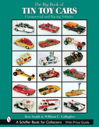 Big Book of Tin Toy Cars : Commercial and Racing Vehicles - RON SMITH