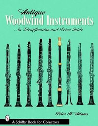 Antique Woodwind Instruments : An Identification and Price Guide - PETER H. ADAMS