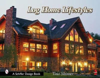 Log Home Lifestyles (Revised, 2nd Edition) : Schiffer Design Books - TINA SKINNER