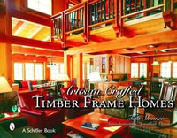 Artisan Craftekinderd Timber Frame Homes : Schiffer Book - TINA SKINNER