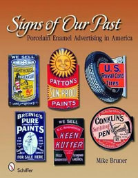 Signs of Our Past : Porcelain Enamel Advertising in America - MICHAEL BRUNER