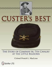 Custer's Best : The Story of Company M, 7th Cavalry at the Little Bighorn - FRENCH L. MACLEAN