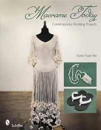 Macrame Today : Contemporary Knotting Projects - Darlyn Susan Yee