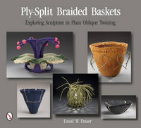 Ply-Split Braided Baskets : Exploring Sculpture in Plain Oblique Twining - DAVID W. FRASER