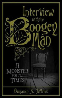 Interview with the Boogeyman : A Monster for All Times - BENJAMIN S. JEFFRIES