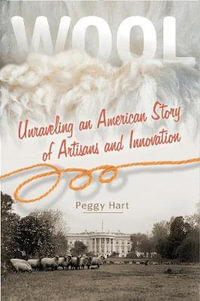 Wool : Unraveling an American Story of Artisans and Innovation - Peggy Hart