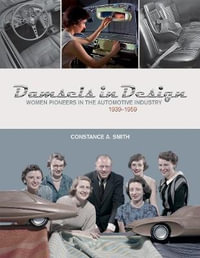 Damsels in Design : Women Pioneers in the Automotive Industry, 1939-1959 - Constance A. Smith