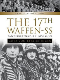 The 17th Waffen-SS Panzergrenadier Division : Gotz Von Berlichingen : An Illustrated History - Massimiliano Afiero