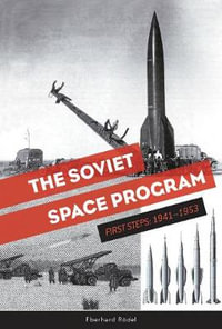 The Soviet Space Program: First Steps, 1941-1953 : The Soviets in Space Series - Eberhard Rodel