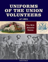 Uniforms of the Union Volunteers of 1861 : The Mid-Atlantic States - Ron Field