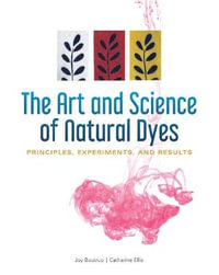 The Art and Science of Natural Dyes : Principles, Experiments and Results - Joy Boutrup