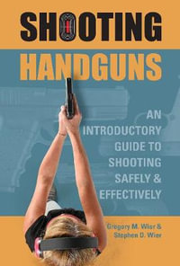 Shooting Handguns : An Introductory Guide to Shooting Safely and Effectively - Wier / Wier