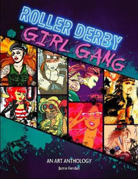 Roller Derby / Girl Gang : An Art Anthology - JAMIE KENDALL