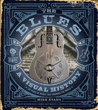 The Blues : A Visual History: 100 Years of Music That Changed the World - MIKE EVANS