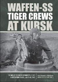 Waffen-SS Tiger Crews at Kursk : The Men of SS Panzer Regiments 1, 2 and 3 in Operation Citadel, July 5-15, 1943 - COL. FRENCH L., US ARMY (RET.) MACLEAN