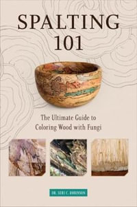 Spalting 101 : The Ultimate How-To Guide to Coloring Wood with Fungi - SERI C. ROBINSON