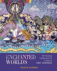 Enchanted Worlds : The Visionary Collages and Art Couture of Amy Zerner - MONTE FARBER