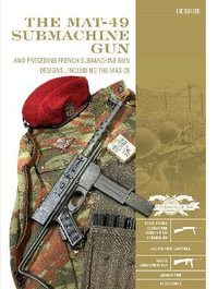 MAT-49 Submachine Gun : And Preceding French Submachine Gun Designs, Including the MAS-35 - Luc Guillou