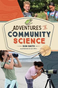 Adventures in Community Science : Notes from the Field and a How-To Guide for Saving Species and Protecting Biodiversity - Ron Smith