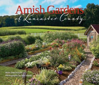 Amish Gardens of Lancaster County : Kitchen Gardens and Family Recipes - BETH OBERHOLTZER