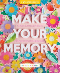 Make Your Memory : The Modern Crafter's Guide to Beautiful Scrapbook Layouts, Cards, and Mini Albums - Paige Evans