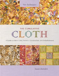 The Cumulative Cloth : A Guide to Fabric Color, Pattern, Construction, and Embellishment - Susan Brandeis