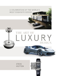 Art of Luxury Design : A Celebration of the World's Most Exquisite Goods - STEVE HUYTON